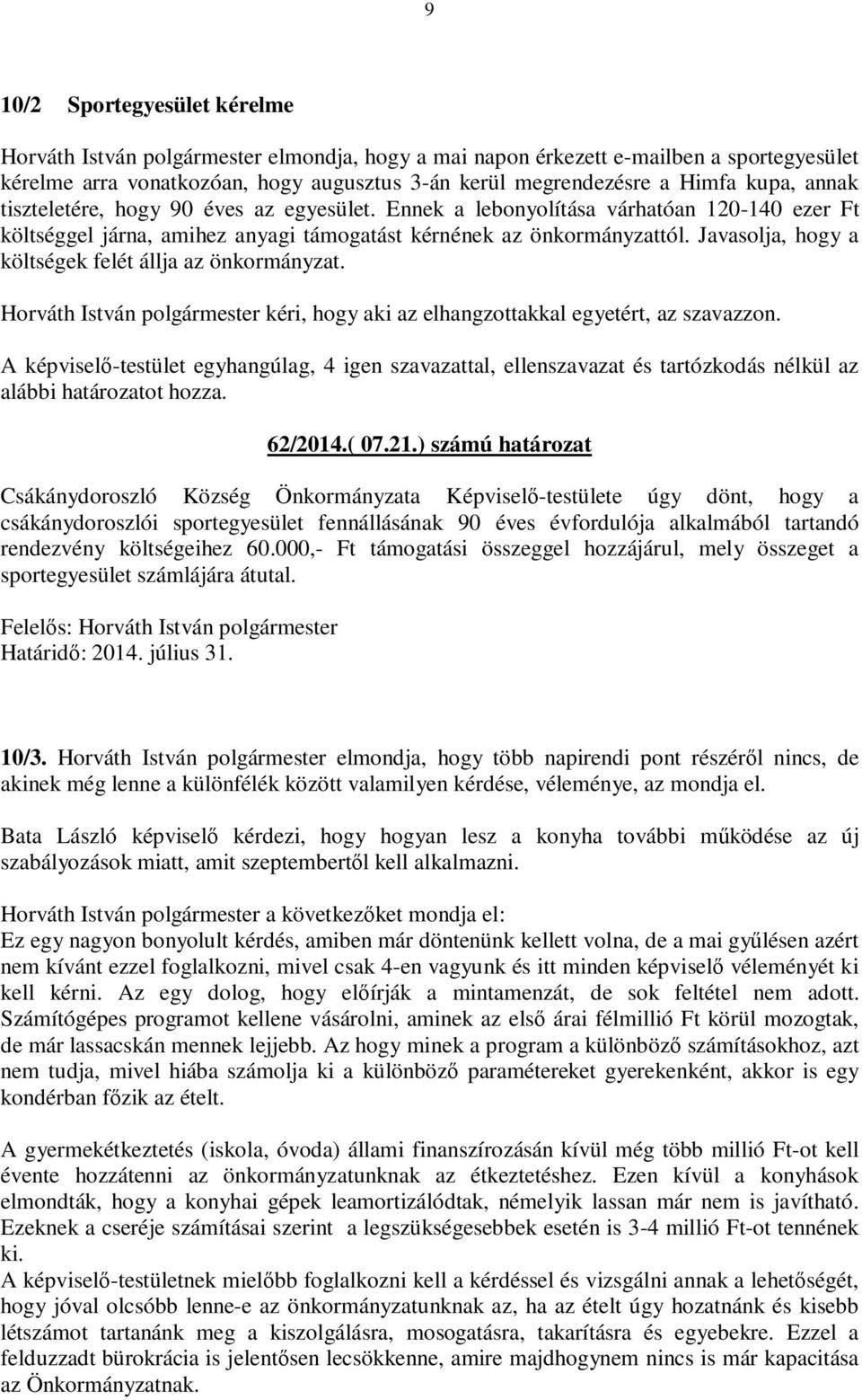 Javasolja, hogy a költségek felét állja az önkormányzat. Horváth István polgármester kéri, hogy aki az elhangzottakkal egyetért, az szavazzon. z alábbi határozatot hozza. 62/2014.( 07.21.