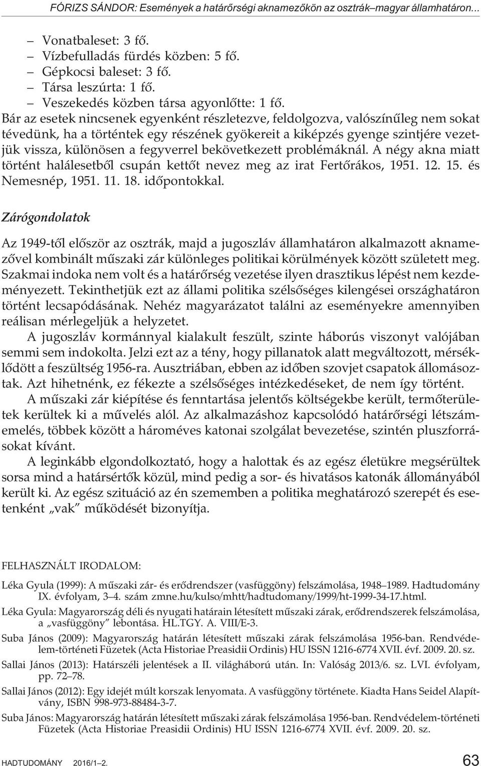 Bár az esetek nincsenek egyenként részletezve, feldolgozva, valószínûleg nem sokat tévedünk, ha a történtek egy részének gyökereit a kiképzés gyenge szintjére vezetjük vissza, különösen a fegyverrel