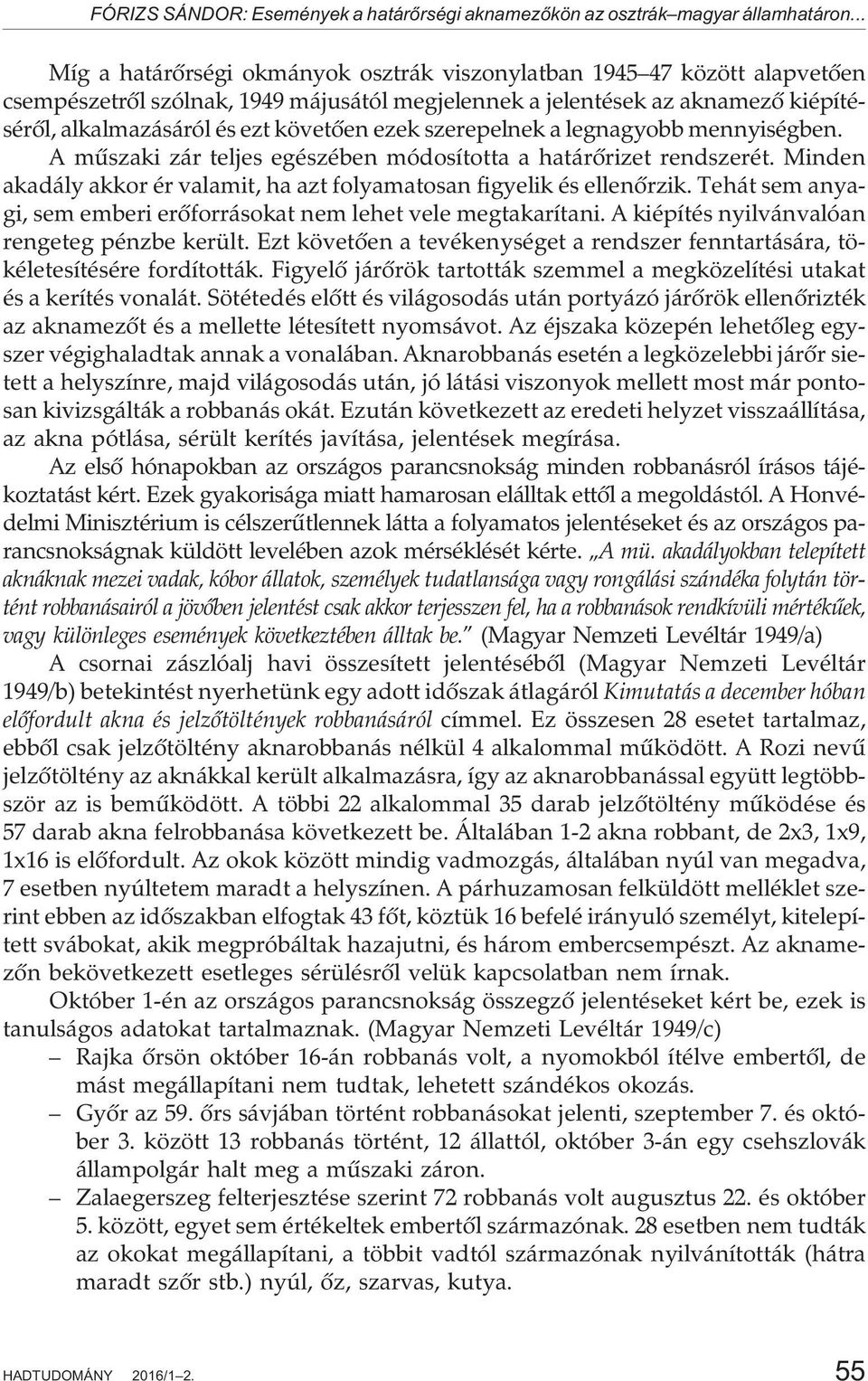 ezek szerepelnek a legnagyobb mennyiségben. A mûszaki zár teljes egészében módosította a határõrizet rendszerét. Minden akadály akkor ér valamit, ha azt folyamatosan figyelik és ellenõrzik.