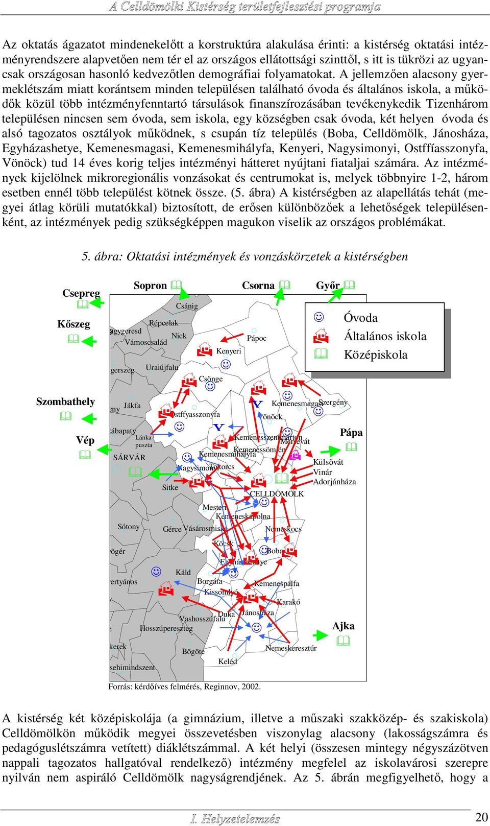 A jellemzően alacsony gyermeklétszám miatt korántsem minden településen található óvoda és általános iskola, a működők közül több intézményfenntartó társulások finanszírozásában tevékenykedik