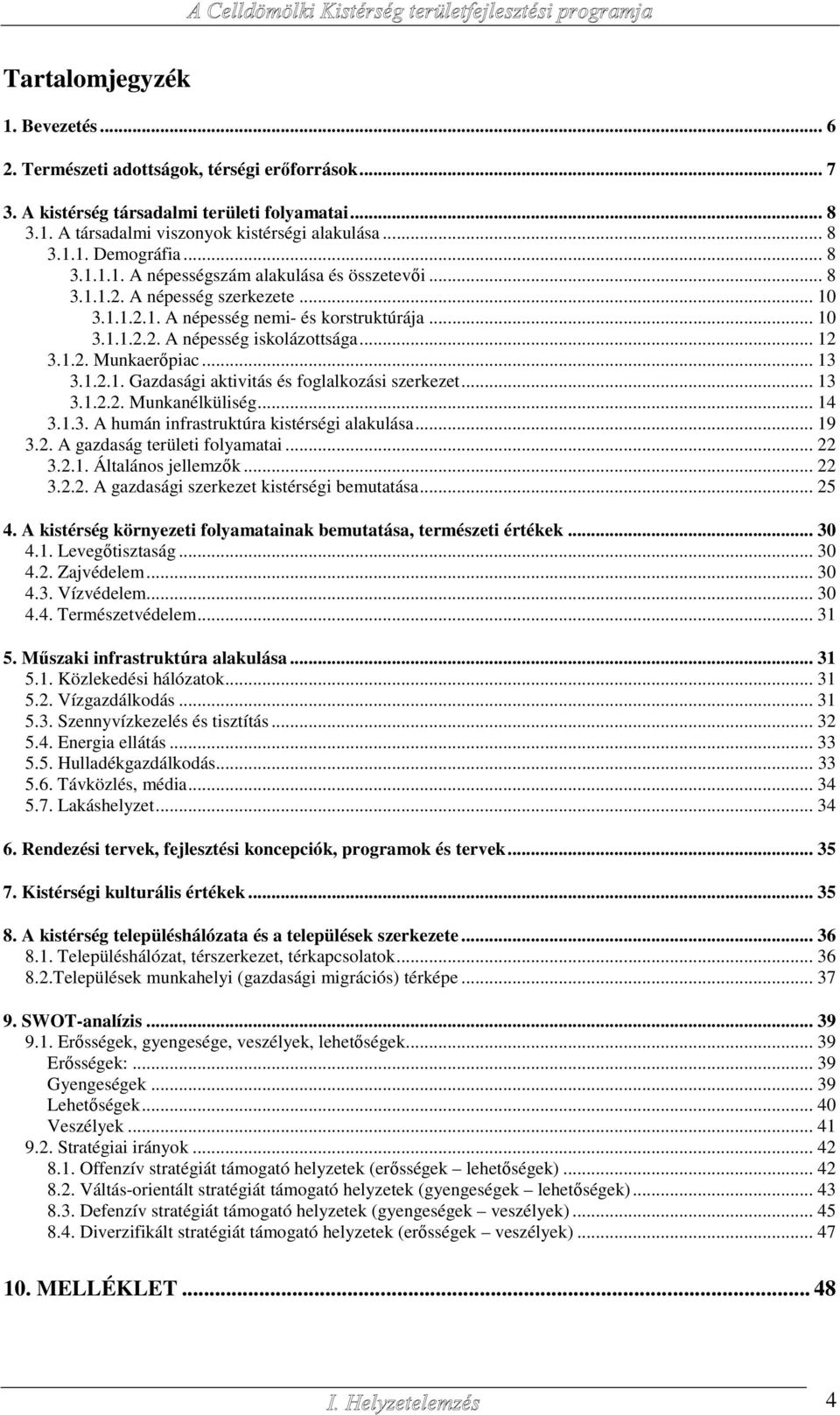 .. 13 3.1.2.1. Gazdasági aktivitás és foglalkozási szerkezet... 13 3.1.2.2. Munkanélküliség... 14 3.1.3. A humán infrastruktúra kistérségi alakulása... 19 3.2. A gazdaság területi folyamatai... 22 3.