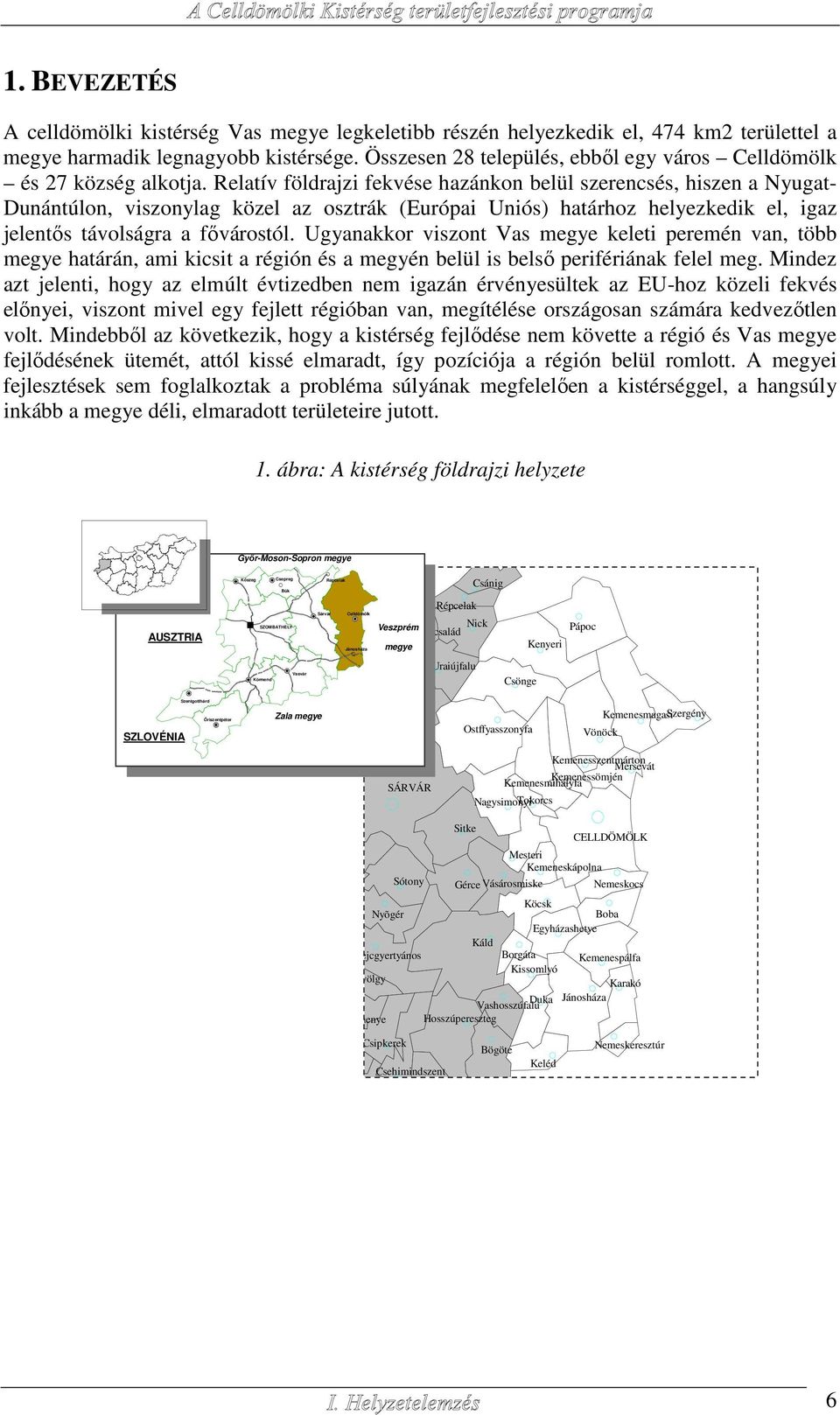 Relatív földrajzi fekvése hazánkon belül szerencsés, hiszen a Nyugat- Dunántúlon, viszonylag közel az osztrák (Európai Uniós) határhoz helyezkedik el, igaz jelentős távolságra a fővárostól.