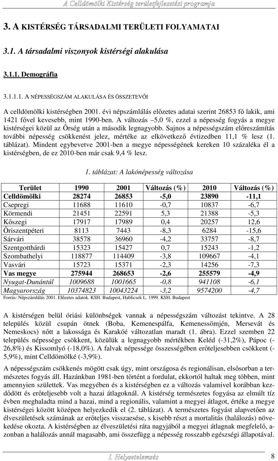 Sajnos a népességszám előreszámítás további népesség csökkenést jelez, mértéke az elkövetkező évtizedben 11,1 % lesz (1. táblázat).