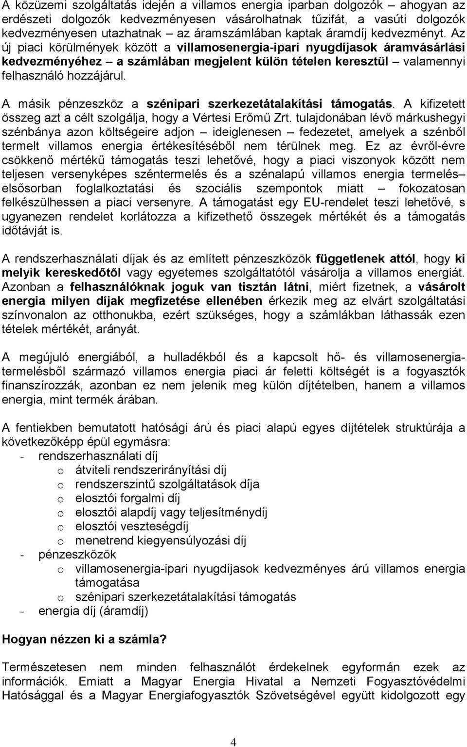 Az új piaci körülmények között a villamosenergia-ipari nyugdíjasok áramvásárlási kedvezményéhez a számlában megjelent külön tételen keresztül valamennyi felhasználó hozzájárul.