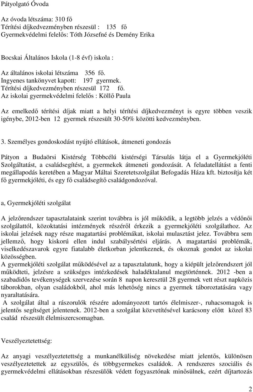 Az iskolai gyermekvédelmi felelős : Köllő Paula Az emelkedő térítési díjak miatt a helyi térítési díjkedvezményt is egyre többen veszik igénybe, 2012-ben 12 gyermek részesült 30-50% közötti