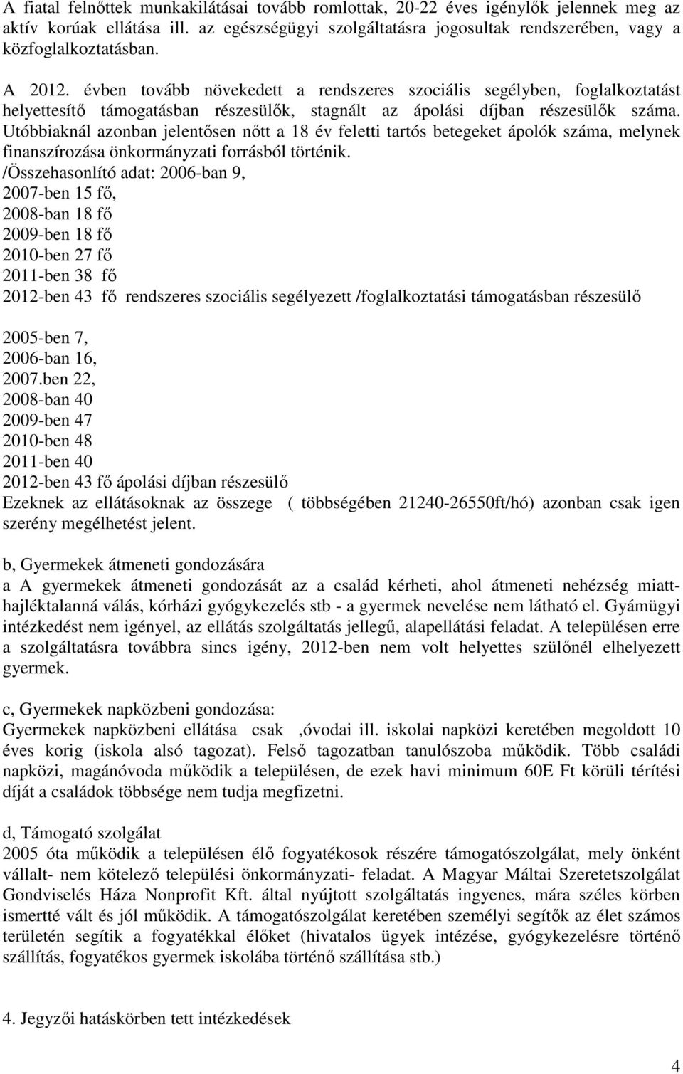 Utóbbiaknál azonban jelentősen nőtt a 18 év feletti tartós betegeket ápolók száma, melynek finanszírozása önkormányzati forrásból történik.