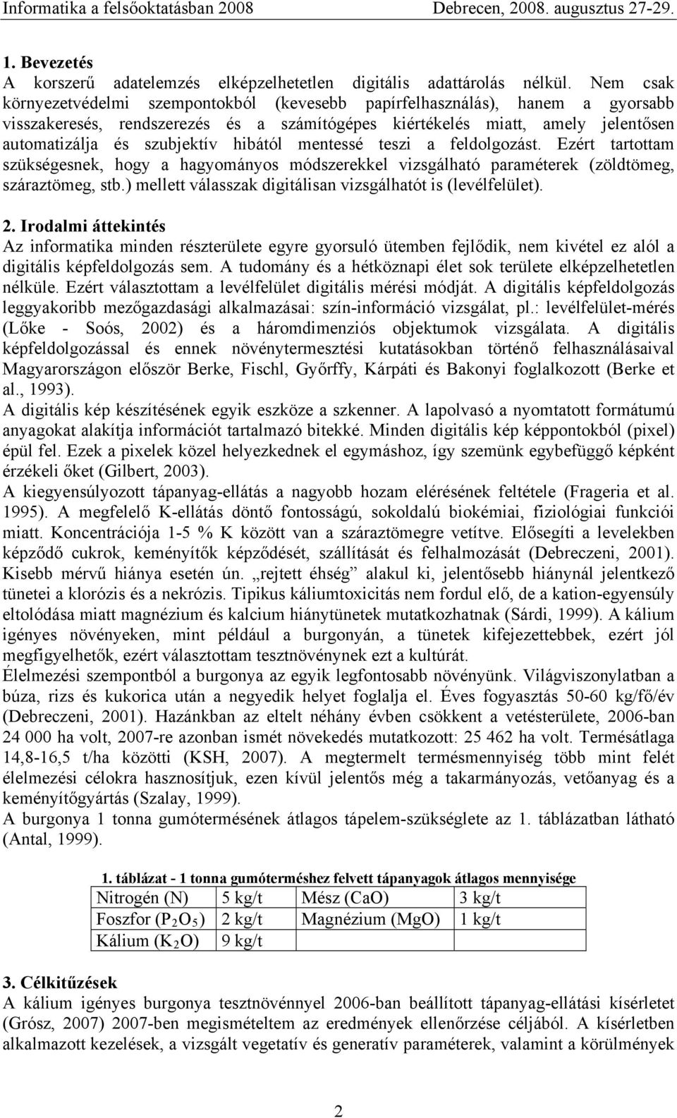 hibától mentessé teszi a feldolgozást. Ezért tartottam szükségesnek, hogy a hagyományos módszerekkel vizsgálható paraméterek (zöldtömeg, száraztömeg, stb.