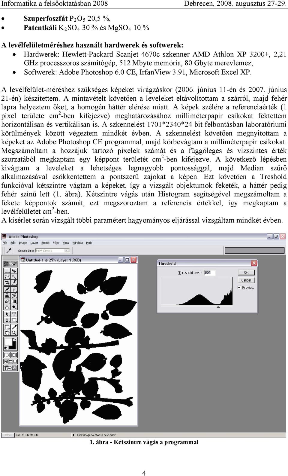 processzoros számítógép, 512 Mbyte memória, 8 Gbyte merevlemez, Softwerek: Adobe Photoshop 6. CE, IrfanView 3.91, Microsoft Excel XP. A levélfelület-méréshez szükséges képeket virágzáskor (26.