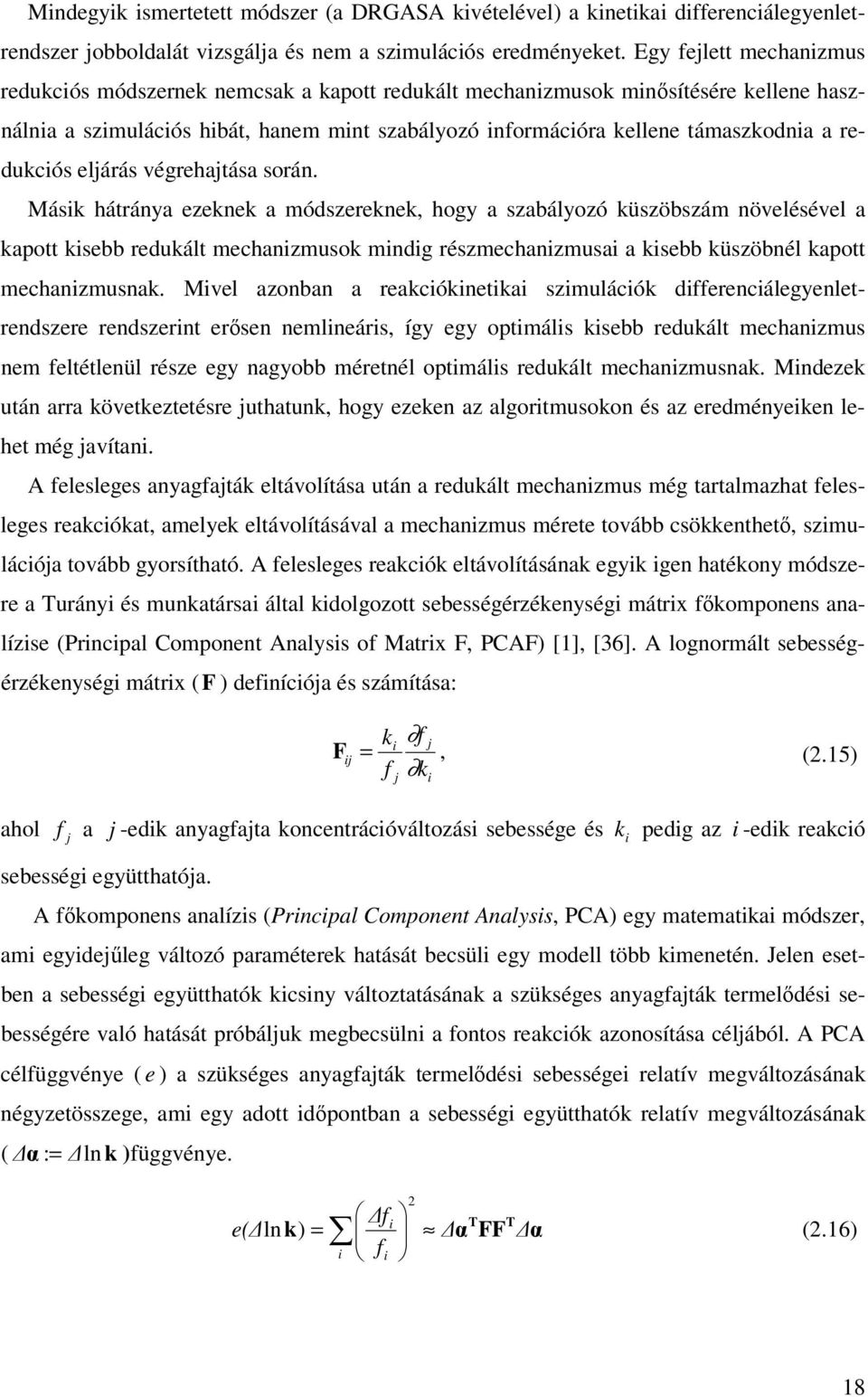 végrehajtása sorá. Másik hátráya ezekek a módszerekek, hogy a szabályozó küszöbszám övelésével a kapott kisebb redukált mechaizmusok midig részmechaizmusai a kisebb küszöbél kapott mechaizmusak.