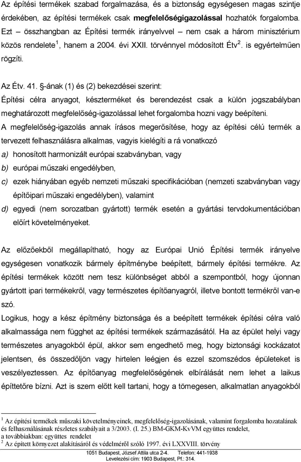 -ának (1) és (2) bekezdései szerint: Építési célra anyagot, készterméket és berendezést csak a külön jogszabályban meghatározott megfelelőség-igazolással lehet forgalomba hozni vagy beépíteni.