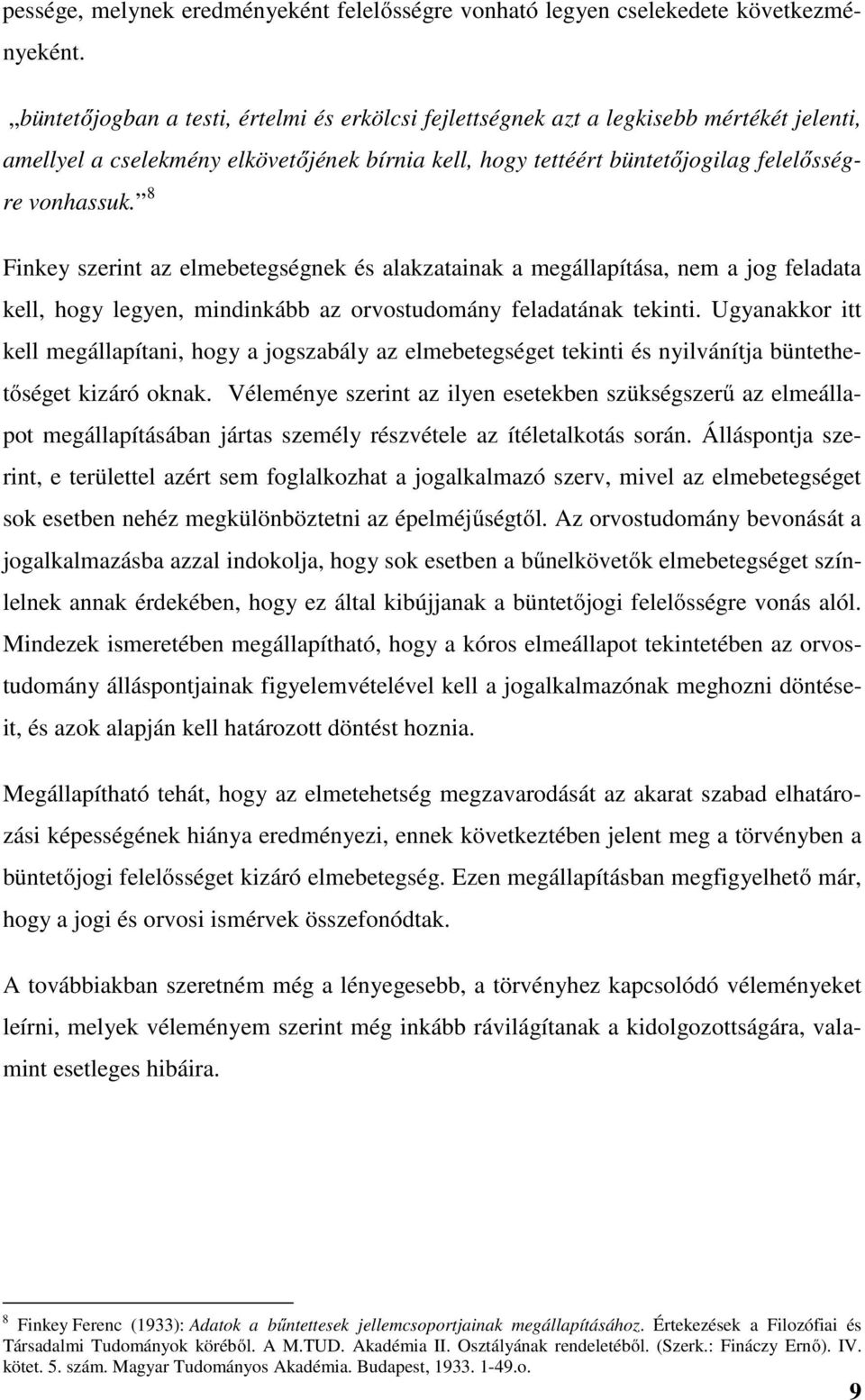 8 Finkey szerint az elmebetegségnek és alakzatainak a megállapítása, nem a jog feladata kell, hogy legyen, mindinkább az orvostudomány feladatának tekinti.