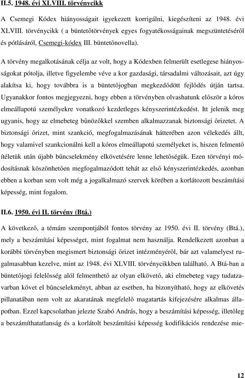 A törvény megalkotásának célja az volt, hogy a Kódexben felmerült esetlegese hiányosságokat pótolja, illetve figyelembe véve a kor gazdasági, társadalmi változásait, azt úgy alakítsa ki, hogy