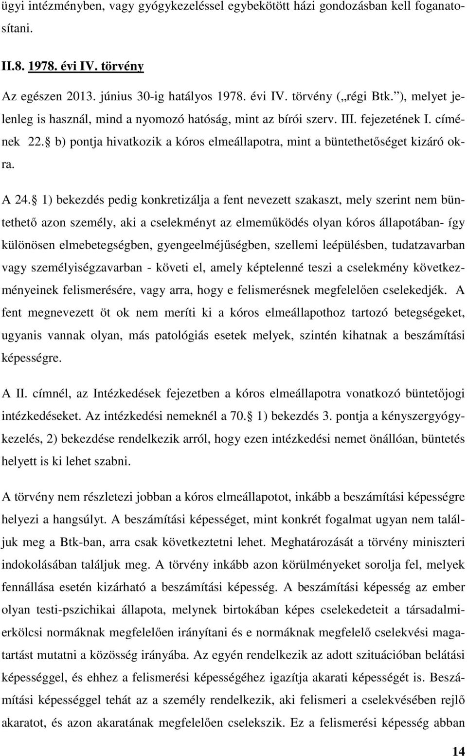 1) bekezdés pedig konkretizálja a fent nevezett szakaszt, mely szerint nem büntethető azon személy, aki a cselekményt az elmeműködés olyan kóros állapotában- így különösen elmebetegségben,