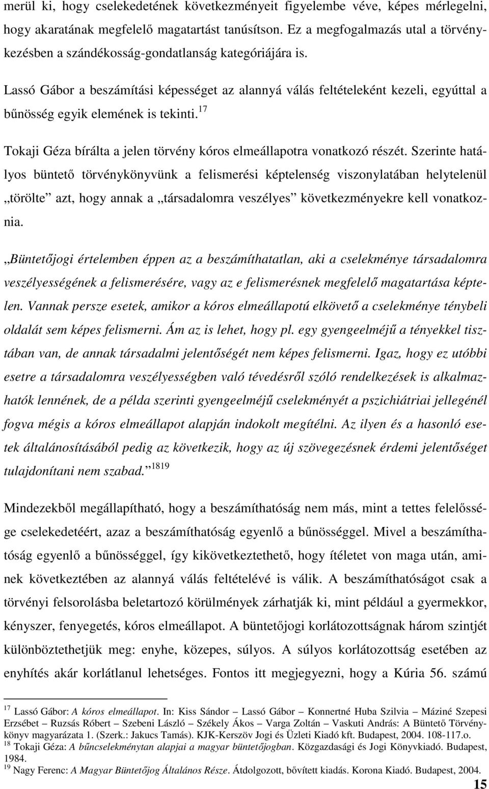 Lassó Gábor a beszámítási képességet az alannyá válás feltételeként kezeli, egyúttal a bűnösség egyik elemének is tekinti. 17 Tokaji Géza bírálta a jelen törvény kóros elmeállapotra vonatkozó részét.