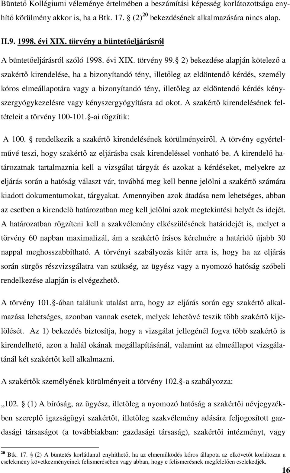 2) bekezdése alapján kötelező a szakértő kirendelése, ha a bizonyítandó tény, illetőleg az eldöntendő kérdés, személy kóros elmeállapotára vagy a bizonyítandó tény, illetőleg az eldöntendő kérdés