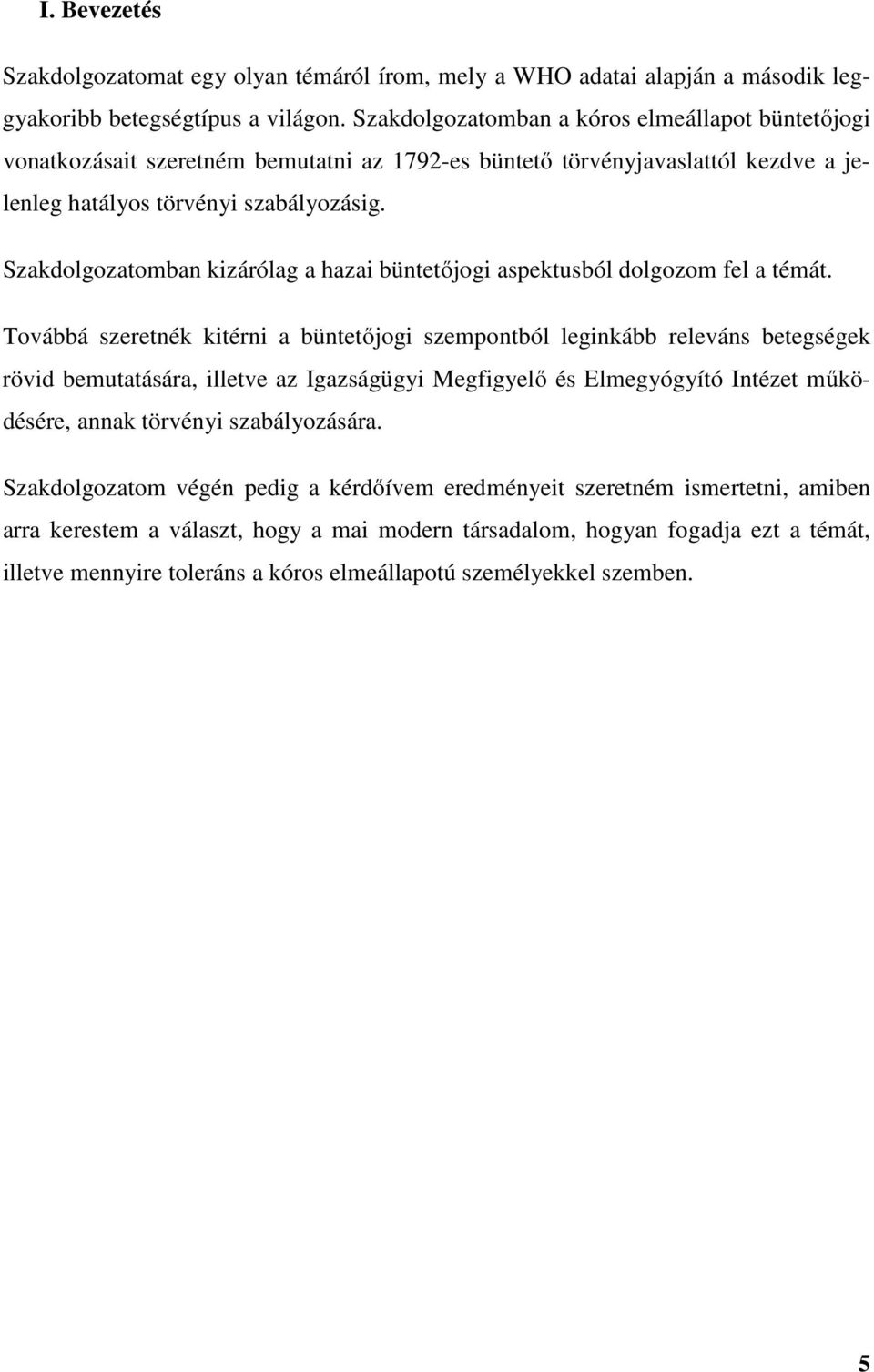 Szakdolgozatomban kizárólag a hazai büntetőjogi aspektusból dolgozom fel a témát.