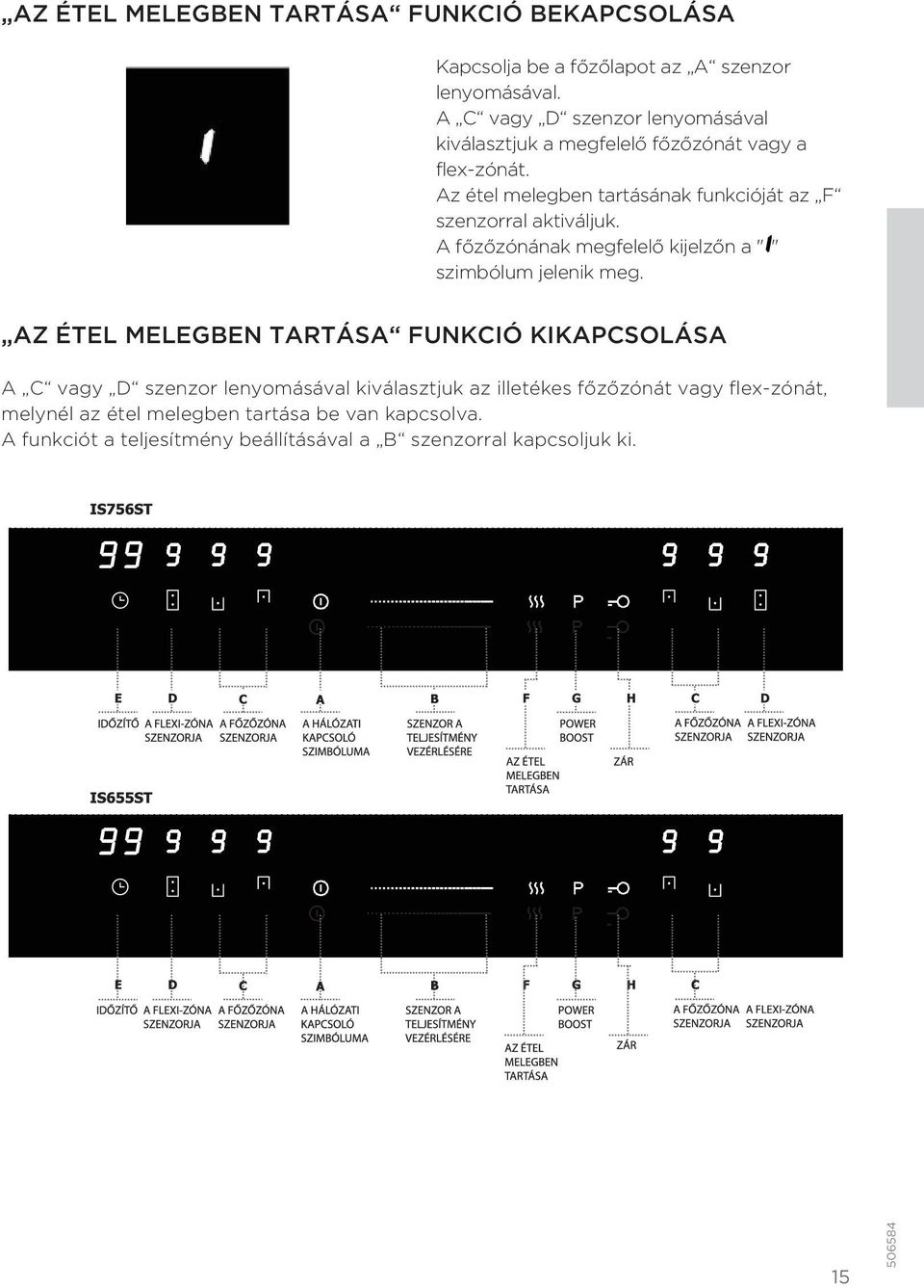 Az étel melegben tartásának funkcióját az F szenzorral aktiváljuk. A főzőzónának megfelelő kijelzőn a " " szimbólum jelenik meg.