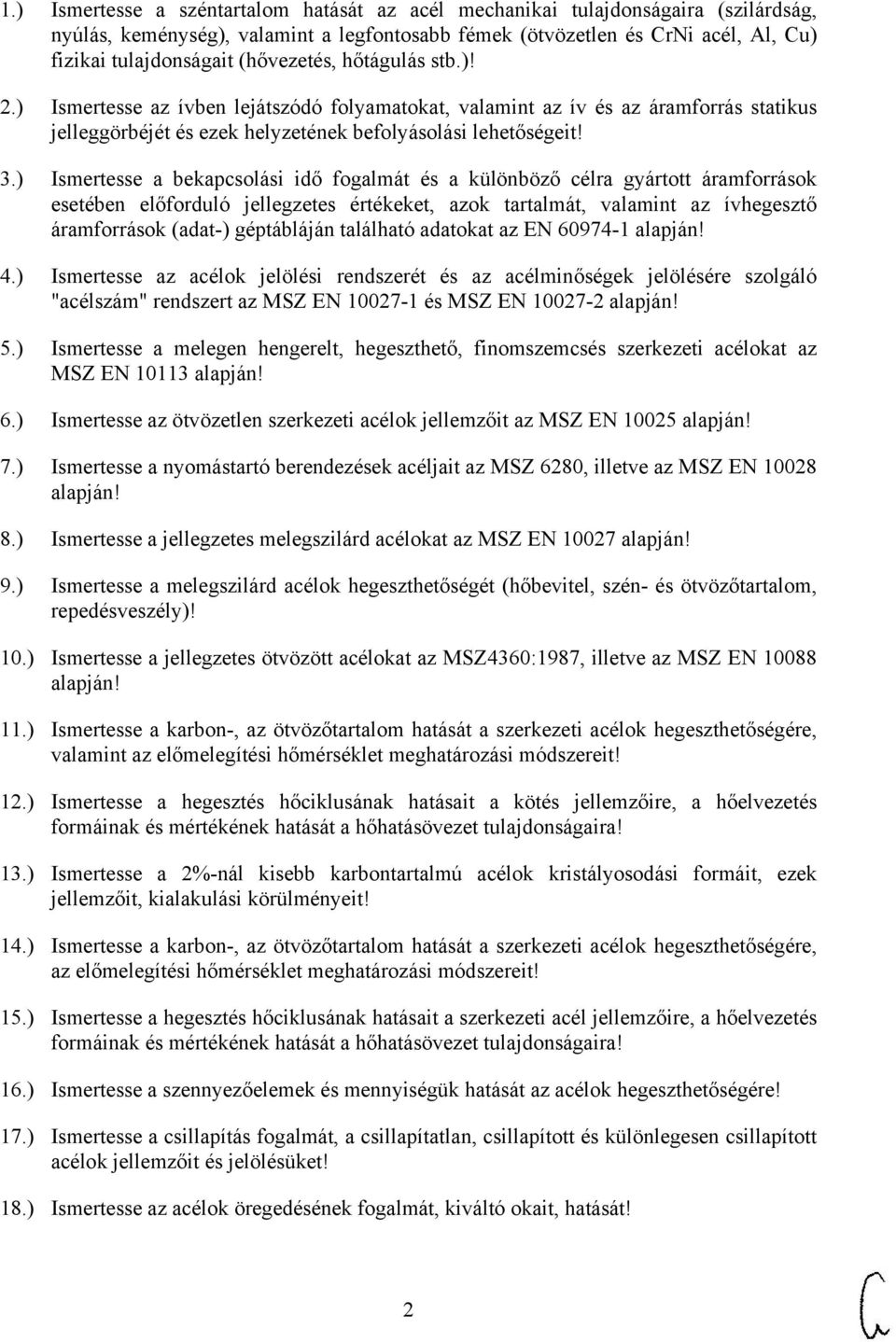 ) Ismertesse a bekapcsolási idő fogalmát és a különböző célra gyártott áramforrások esetében előforduló jellegzetes értékeket, azok tartalmát, valamint az ívhegesztő áramforrások (adat-) géptábláján