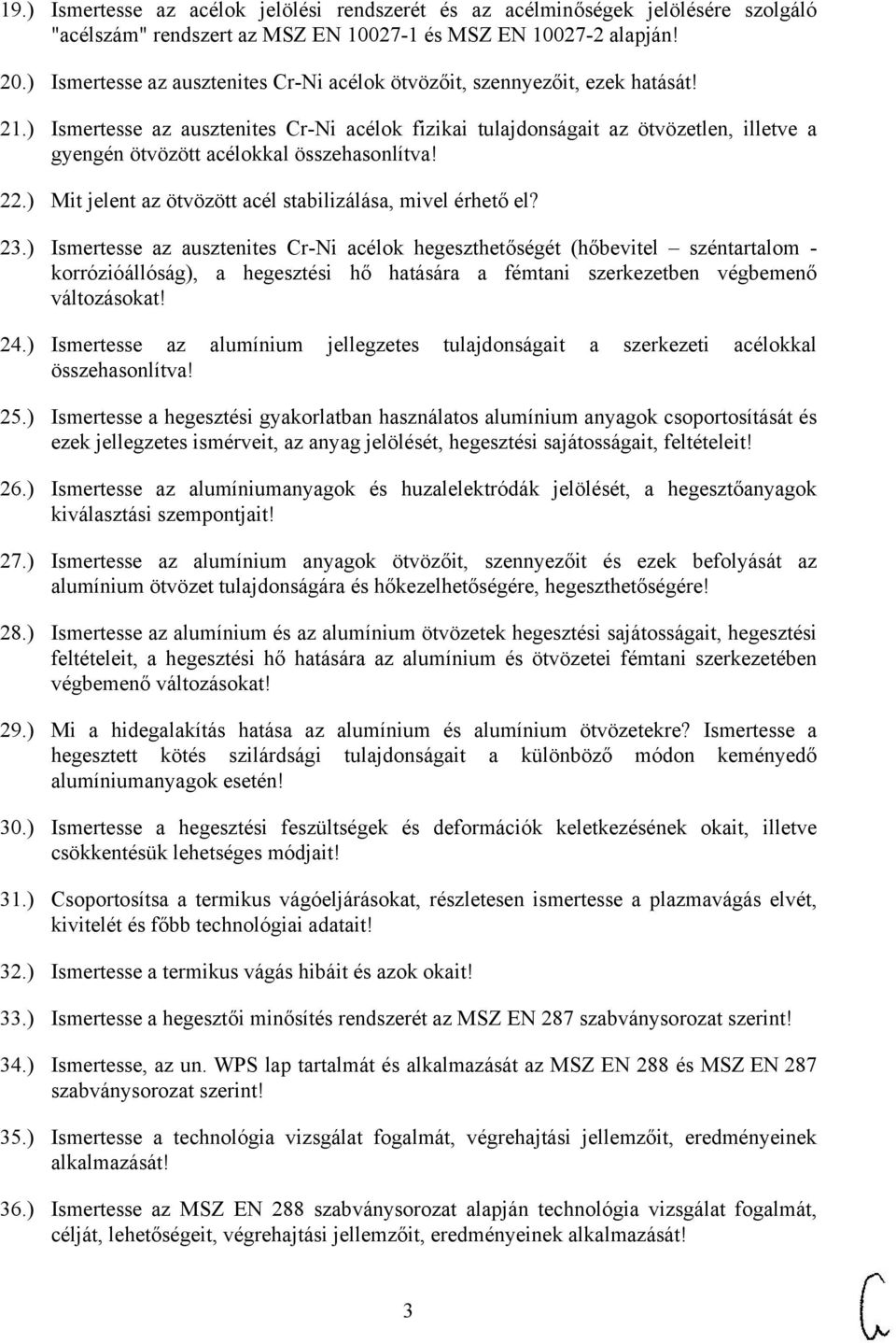 ) Ismertesse az ausztenites Cr-Ni acélok fizikai tulajdonságait az ötvözetlen, illetve a gyengén ötvözött acélokkal összehasonlítva! 22.) Mit jelent az ötvözött acél stabilizálása, mivel érhető el?