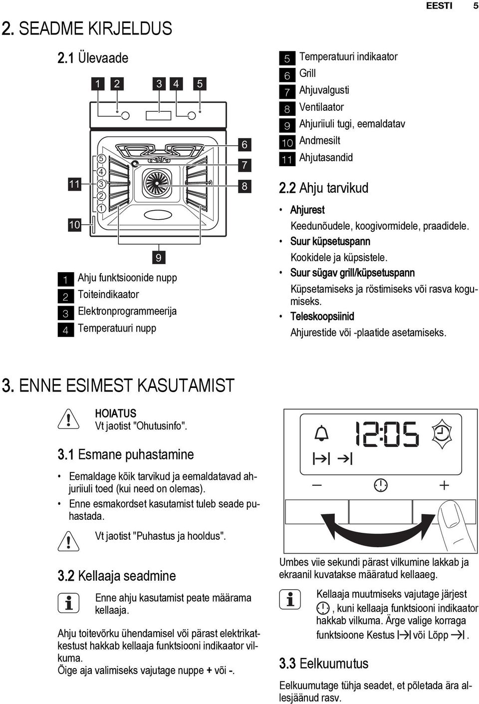 Ahjuriiuli tugi, eemaldatav 10 Andmesilt 11 Ahjutasandid 2.2 Ahju tarvikud EESTI 5 Ahjurest Keedunõudele, koogivormidele, praadidele. Suur küpsetuspann Kookidele ja küpsistele.