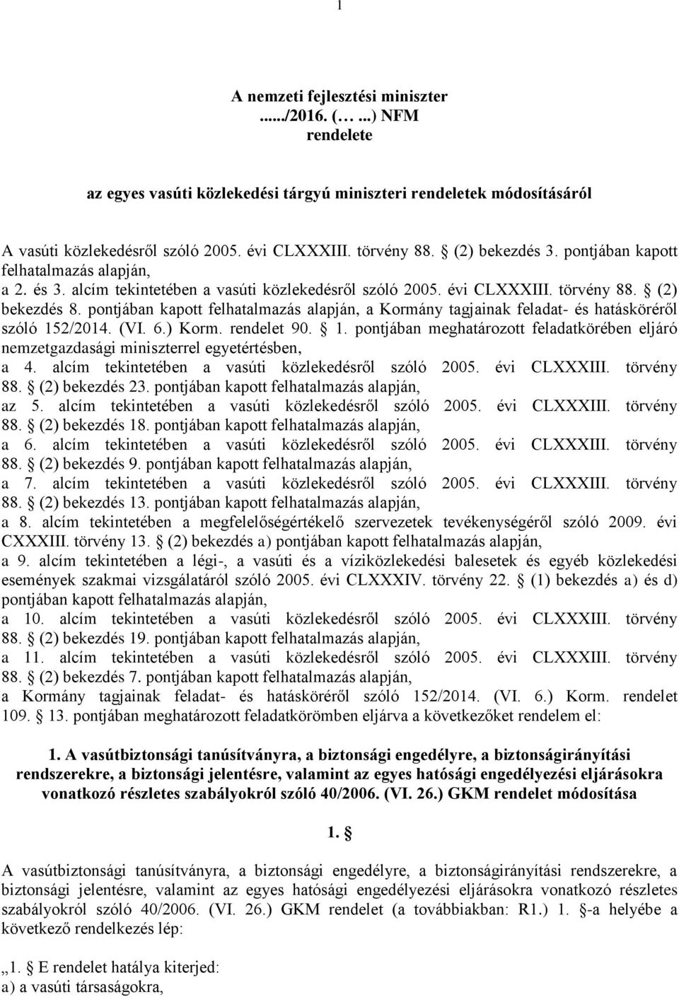 pontjában kapott felhatalmazás alapján, a Kormány tagjainak feladat- és hatásköréről szóló 152/2014. (VI. 6.) Korm. rendelet 90. 1. pontjában meghatározott feladatkörében eljáró nemzetgazdasági miniszterrel egyetértésben, a 4.