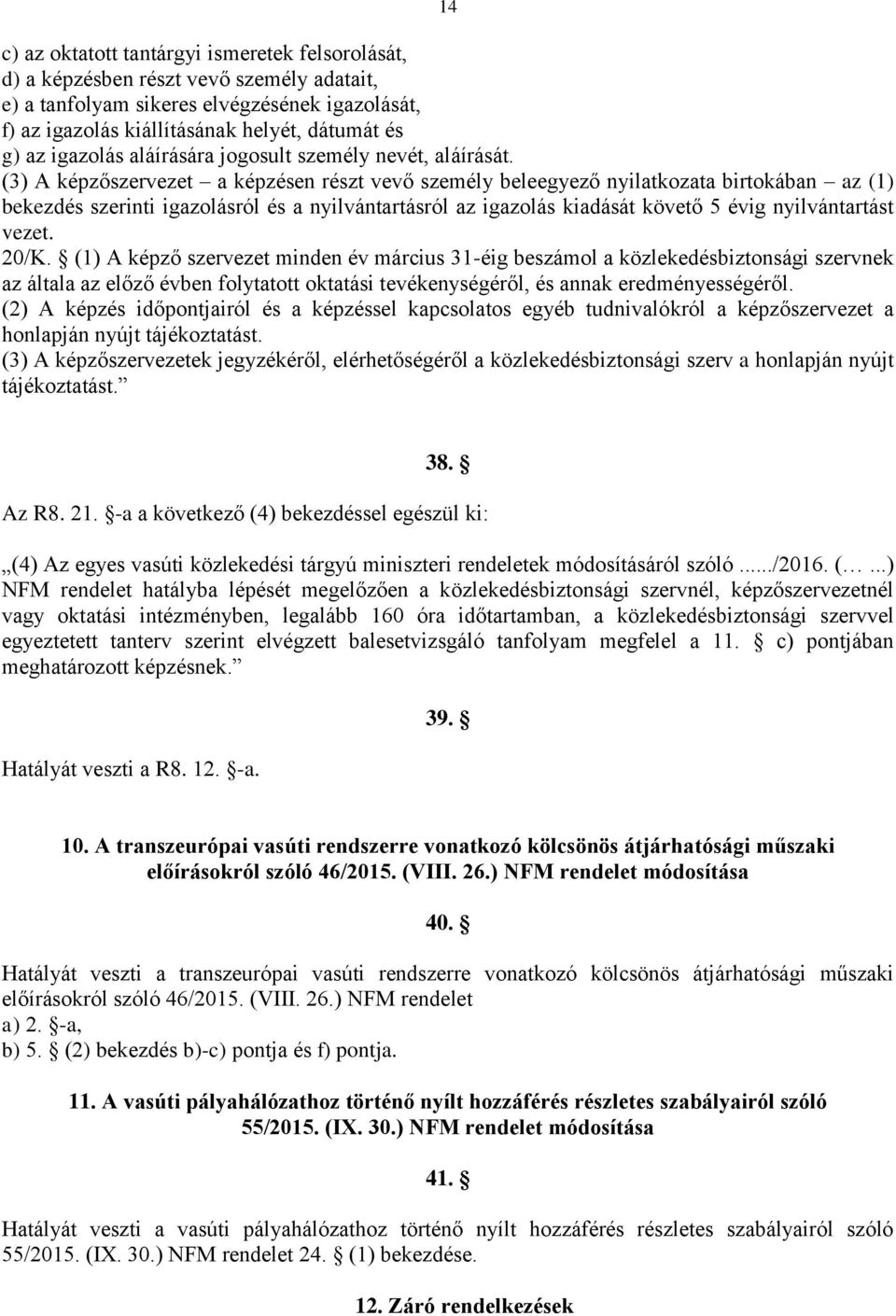 (3) A képzőszervezet a képzésen részt vevő személy beleegyező nyilatkozata birtokában az (1) bekezdés szerinti igazolásról és a nyilvántartásról az igazolás kiadását követő 5 évig nyilvántartást