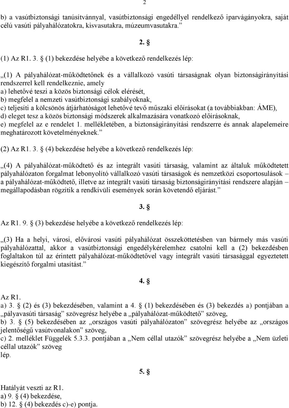 a közös biztonsági célok elérését, b) megfelel a nemzeti vasútbiztonsági szabályoknak, c) teljesíti a kölcsönös átjárhatóságot lehetővé tevő műszaki előírásokat (a továbbiakban: ÁME), d) eleget tesz