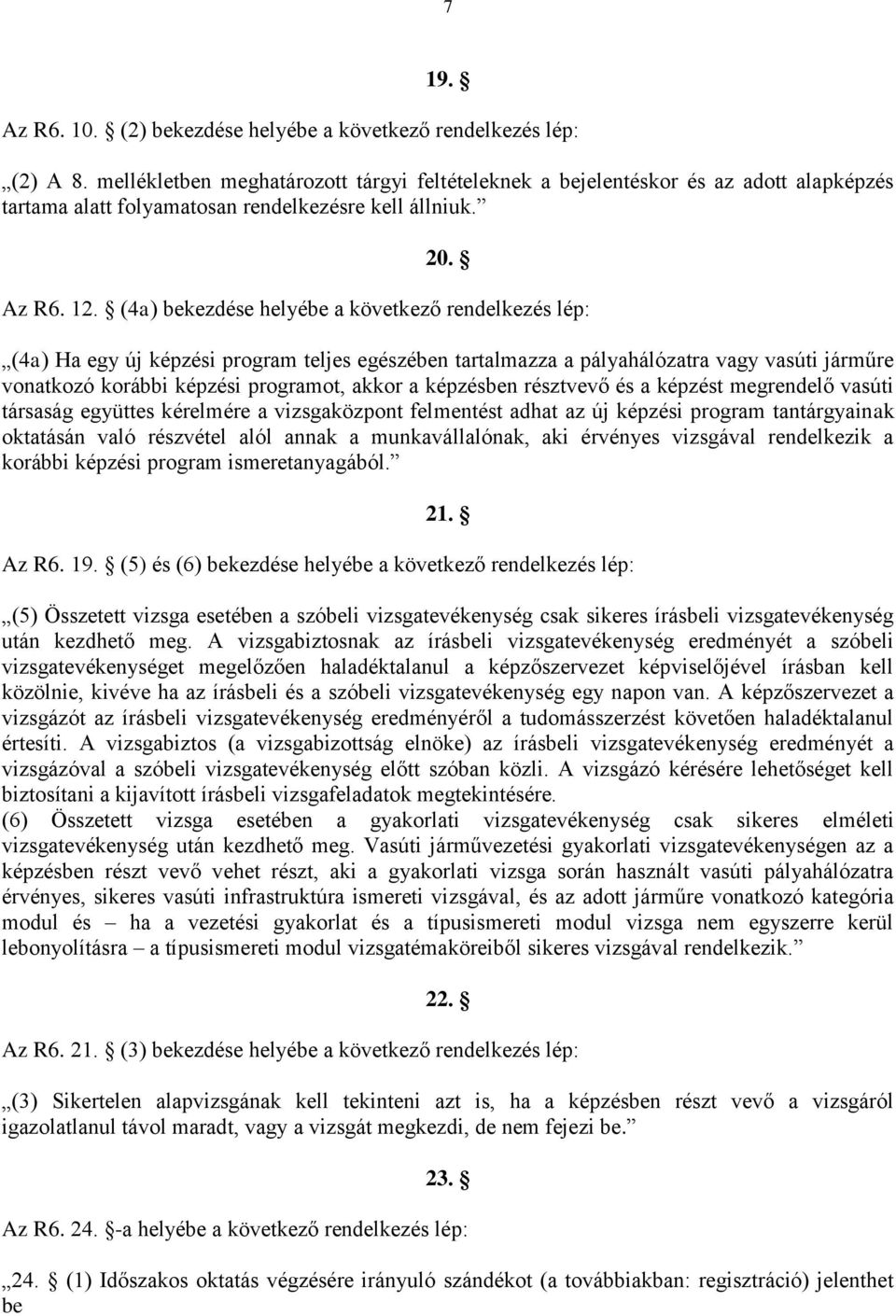 (4a) bekezdése helyébe a következő rendelkezés lép: (4a) Ha egy új képzési program teljes egészében tartalmazza a pályahálózatra vagy vasúti járműre vonatkozó korábbi képzési programot, akkor a