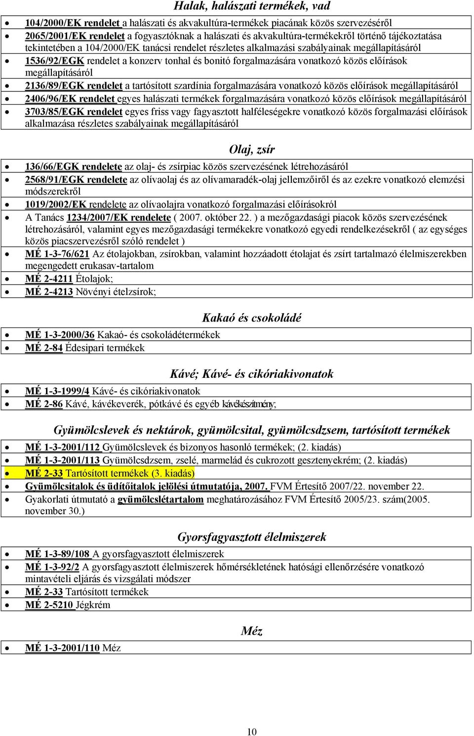 előírások megállapításáról 2136/89/EGK rendelet a tartósított szardínia forgalmazására vonatkozó közös előírások megállapításáról 2406/96/EK rendelet egyes halászati termékek forgalmazására vonatkozó