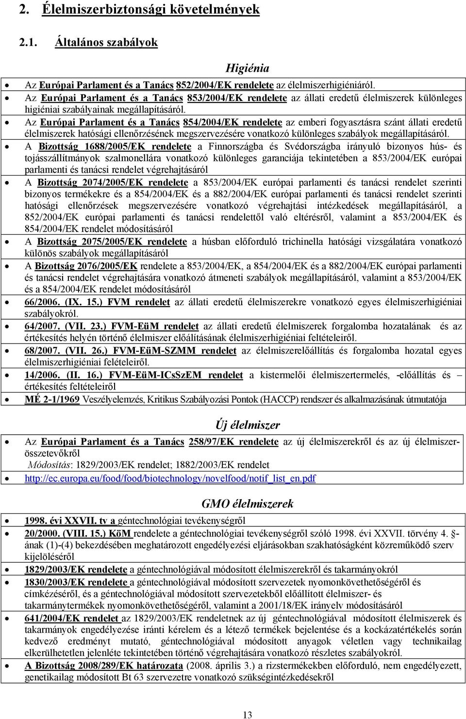 Az Európai Parlament és a Tanács 854/2004/EK rendelete az emberi fogyasztásra szánt állati eredetű élelmiszerek hatósági ellenőrzésének megszervezésére vonatkozó különleges szabályok megállapításáról.