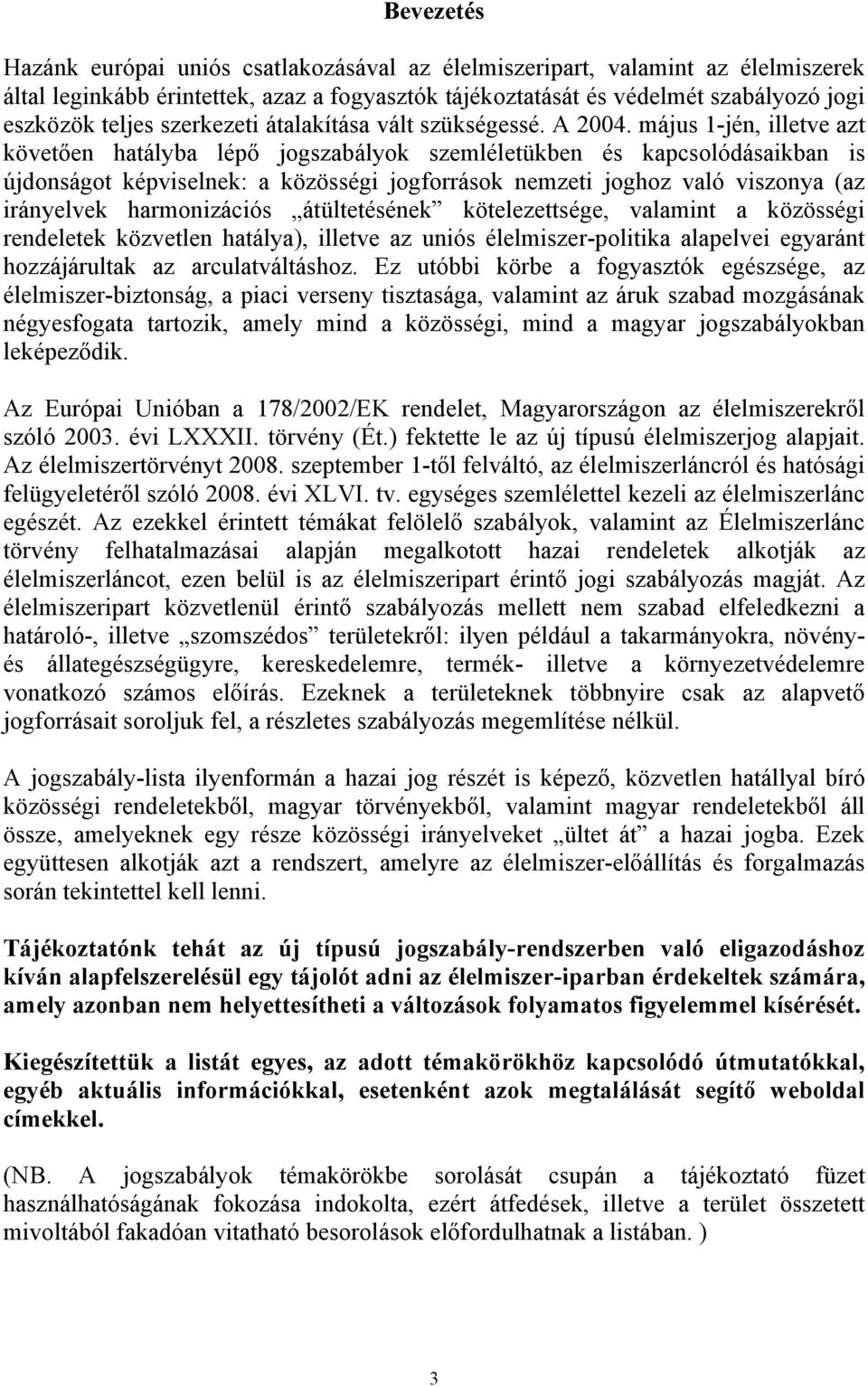 május 1-jén, illetve azt követően hatályba lépő jogszabályok szemléletükben és kapcsolódásaikban is újdonságot képviselnek: a közösségi jogforrások nemzeti joghoz való viszonya (az irányelvek