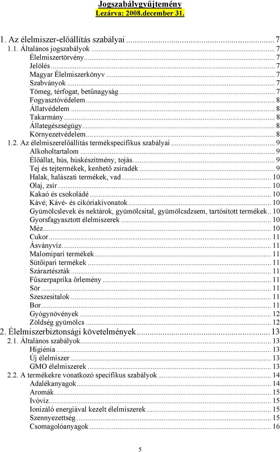 .. 9 Alkoholtartalom... 9 Élőállat, hús, húskészítmény, tojás... 9 Tej és tejtermékek, kenhető zsiradék... 9 Halak, halászati termékek, vad... 10 Olaj, zsír... 10 Kakaó és csokoládé.