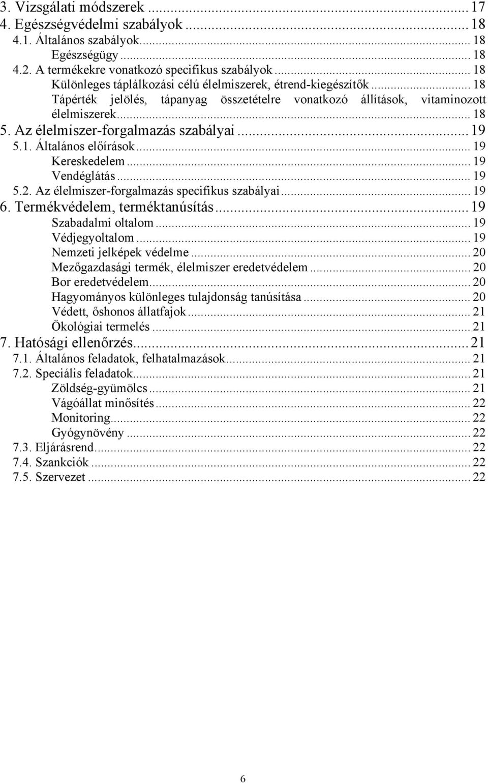 Az élelmiszer-forgalmazás szabályai... 19 5.1. Általános előírások... 19 Kereskedelem... 19 Vendéglátás... 19 5.2. Az élelmiszer-forgalmazás specifikus szabályai... 19 6.