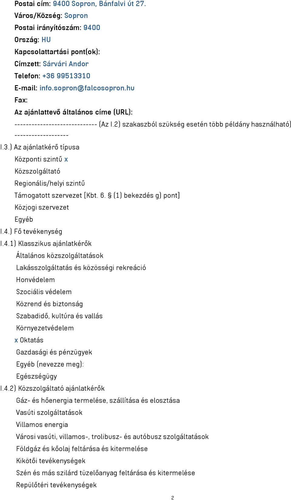 ) Az ajánlatkérő típusa Központi szintű x Közszolgáltató Regionális/helyi szintű Támogatott szervezet [Kbt. 6. (1) bekezdés g) pont] Közjogi szervezet Egyéb I.4.