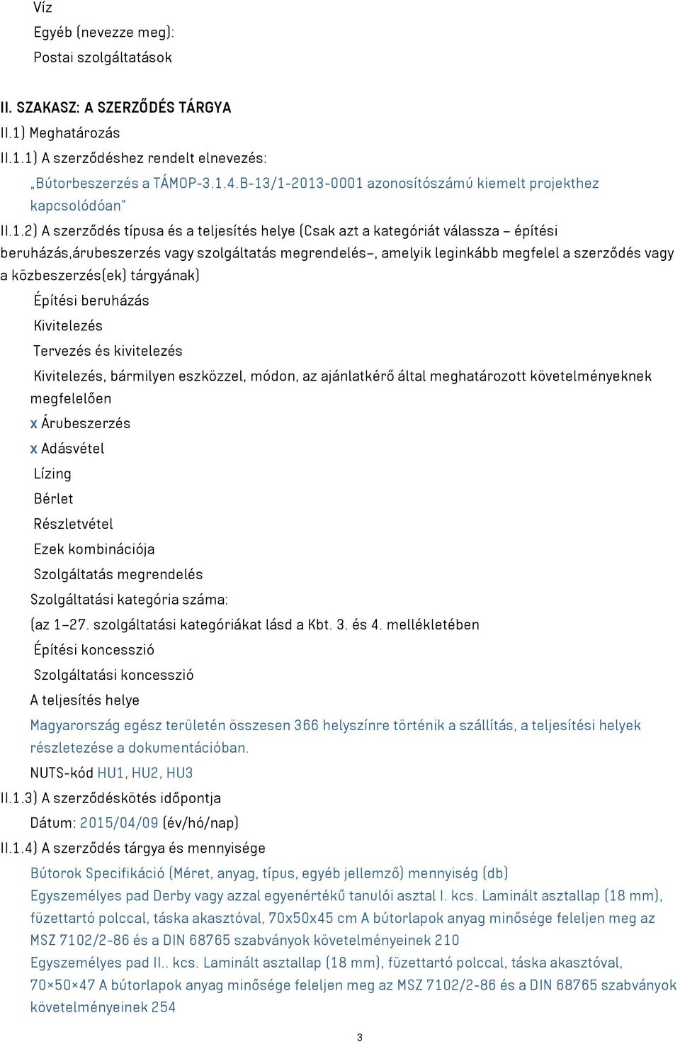 megrendelés, amelyik leginkább megfelel a szerződés vagy a közbeszerzés(ek) tárgyának) Építési beruházás Kivitelezés Tervezés és kivitelezés Kivitelezés, bármilyen eszközzel, módon, az ajánlatkérő