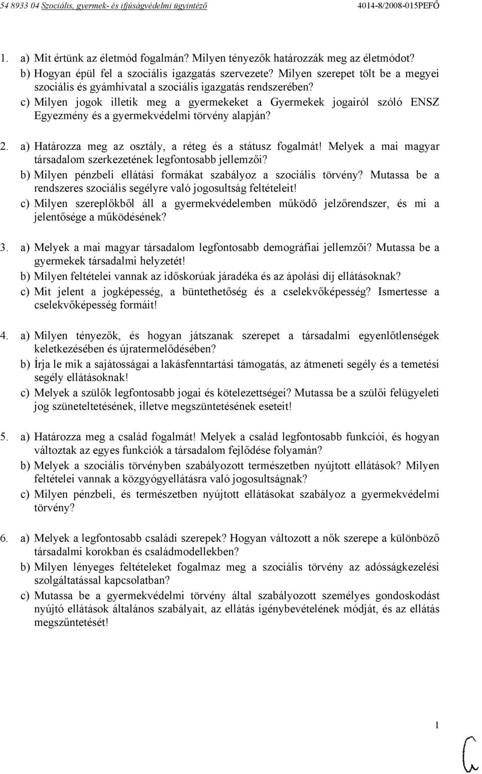 c) Milyen jogok illetik meg a gyermekeket a Gyermekek jogairól szóló ENSZ Egyezmény és a gyermekvédelmi törvény alapján? 2. a) Határozza meg az osztály, a réteg és a státusz fogalmát!