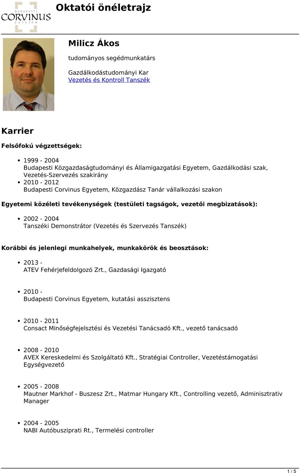 2002-2004 Tanszéki Demonstrátor (Vezetés és Szervezés Tanszék) Korábbi és jelenlegi munkahelyek, munkakörök és beosztások: 2013 - ATEV Fehérjefeldolgozó Zrt.