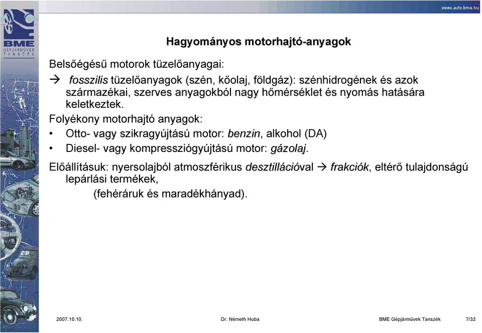 Folyékony motorhajtó anyagok: Otto- vagy szikragyújtású motor: benzin, alkohol (DA) Diesel- vagy kompressziógyújtású motor: gázolaj.