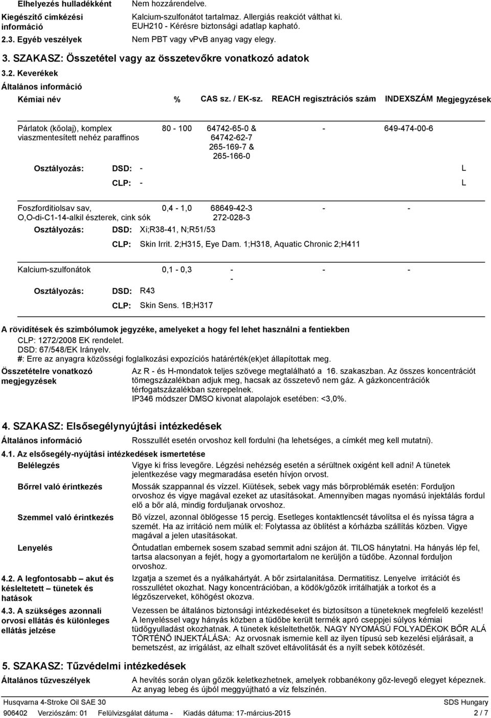 REACH regisztrációs szám INDEXSZÁM Megjegyzések Párlatok (kőolaj), komplex viaszmentesített nehéz paraffinos Osztályozás: DSD: 80 100 64742650 & 64742627 2651697 & 2651660 649474006 L CLP: L