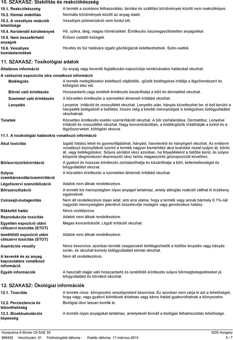 Kerülendő körülmények Hő, szikra, láng, magas hőmérséklet. Érintkezés összeegyezthetetlen anyagokkal. 10.5. Nem összeférhető Erősen oxidáló közegek. anyagok 10.6.