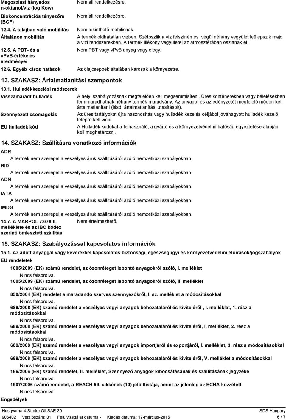 A termék illékony vegyületei az atmoszférában oszlanak el. Nem PBT vagy vpvb anyag vagy elegy. 12.6. Egyéb káros hatások Az olajcseppek általában károsak a környezetre. 13.