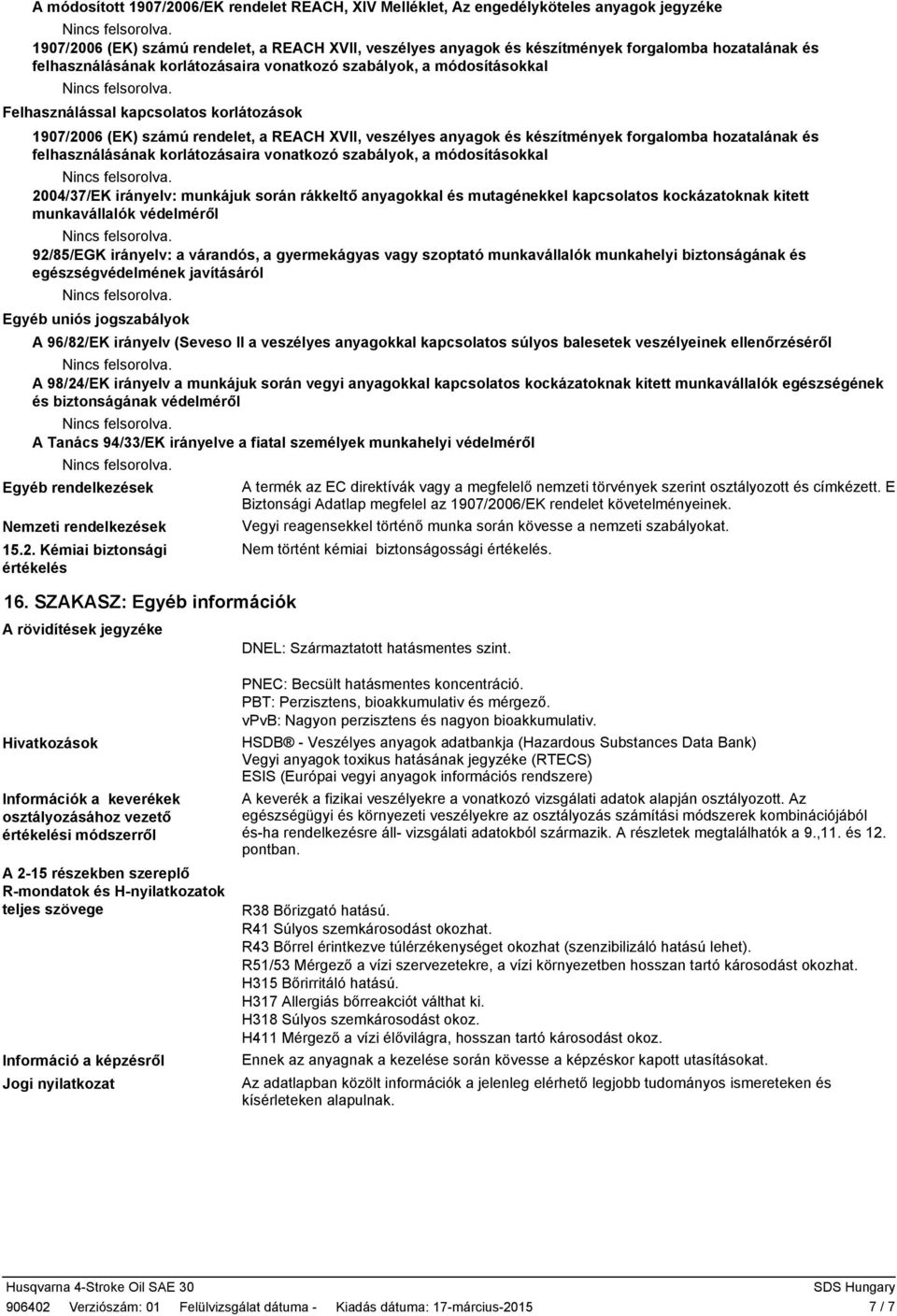 forgalomba hozatalának és felhasználásának korlátozásaira vonatkozó szabályok, a módosításokkal 2004/37/EK irányelv: munkájuk során rákkeltő anyagokkal és mutagénekkel kapcsolatos kockázatoknak