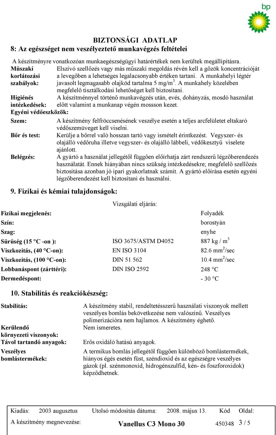 A munkahelyi légtér szabályok: javasolt legmagasabb olajköd tartalma 5 mg/m 3. A munkahely közelében megfelelő tisztálkodási lehetőséget kell biztosítani.