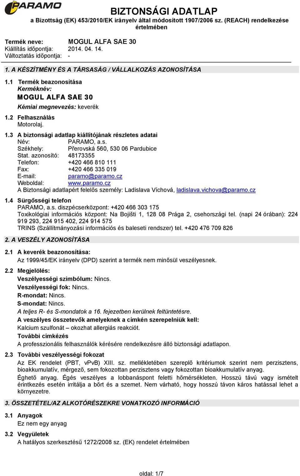 paramo.cz Weboldal: www.paramo.cz A Biztonsági adatlapért felelős személy: Ladislava Víchová, ladislava.vichova@paramo.cz 1.4 Sürgősségi telefon PARAMO, a.s. diszpécserközpont: +420 466 303 175 Toxikológiai információs központ: Na Bojišti 1, 128 08 Prága 2, csehországi tel.