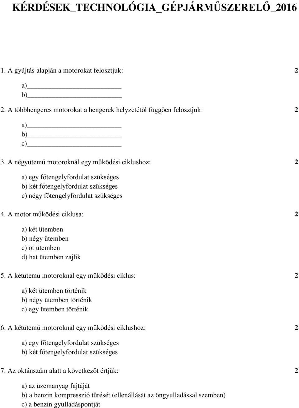 A motor működési ciklusa: 2 a) két ütemben b) négy ütemben c) öt ütemben d) hat ütemben zajlik 5.