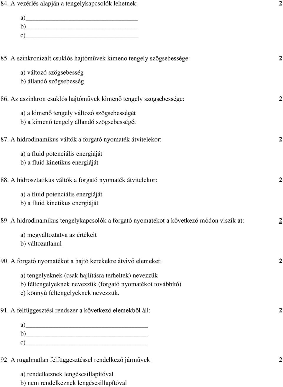 A hidrodinamikus váltók a forgató nyomaték átvitelekor: 2 a) a fluid potenciális energiáját b) a fluid kinetikus energiáját 88.