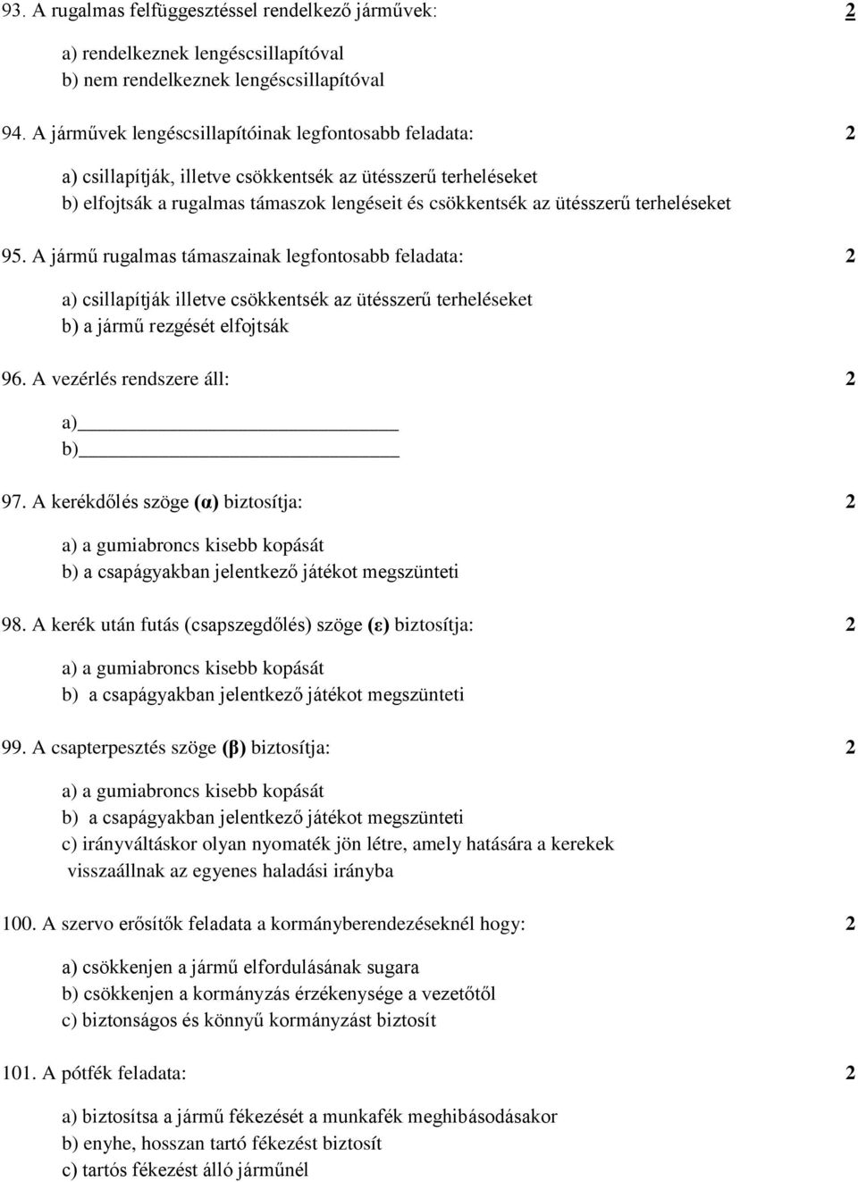 terheléseket 95. A jármű rugalmas támaszainak legfontosabb feladata: 2 a) csillapítják illetve csökkentsék az ütésszerű terheléseket b) a jármű rezgését elfojtsák 96.