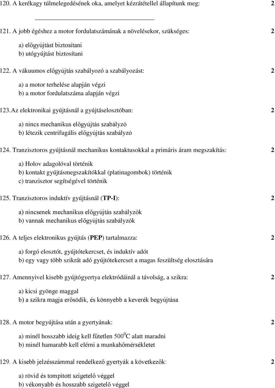 A vákuumos előgyújtás szabályozó a szabályozást: 2 a) a motor terhelése alapján végzi b) a motor fordulatszáma alapján végzi 123.