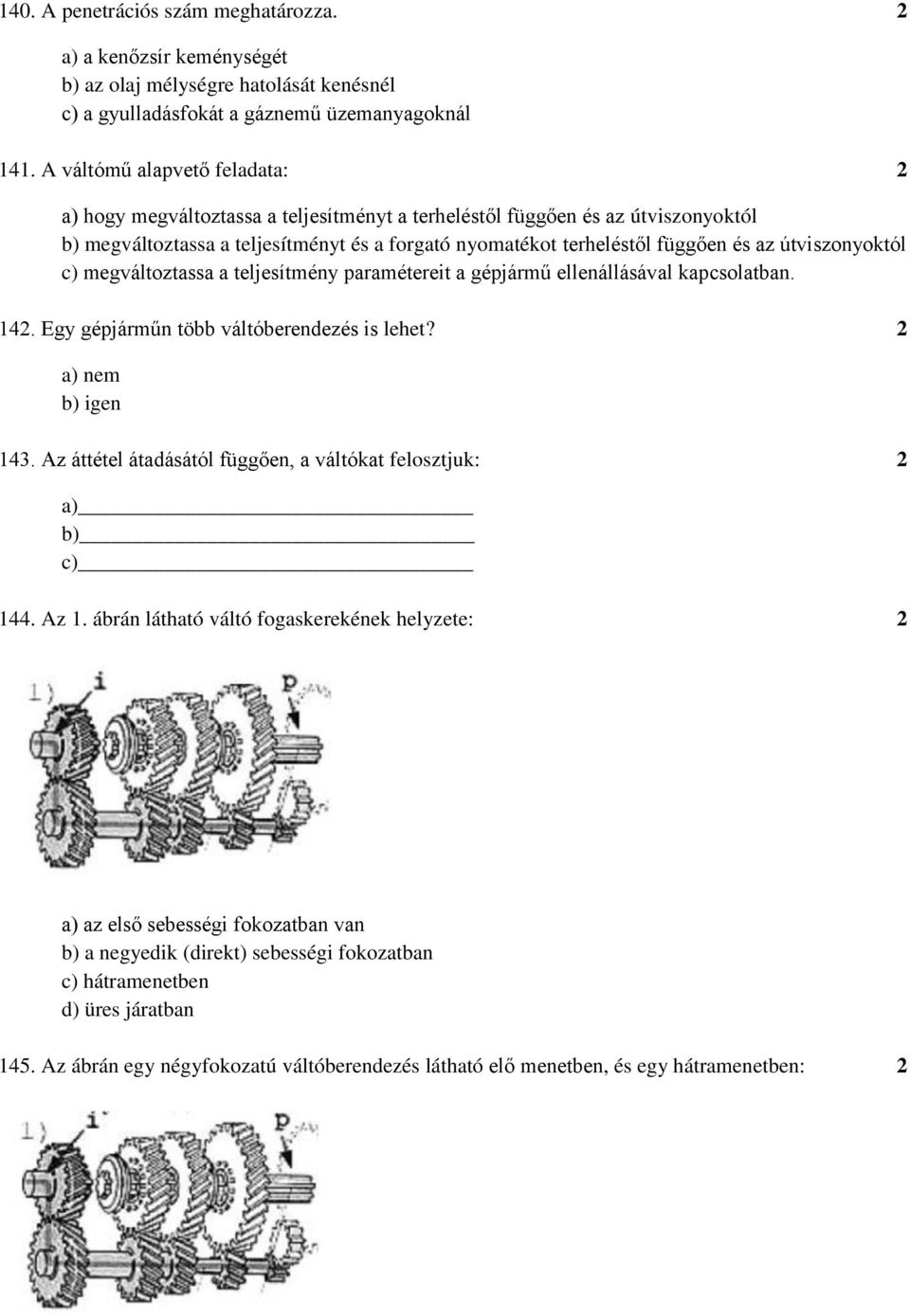 útviszonyoktól c) megváltoztassa a teljesítmény paramétereit a gépjármű ellenállásával kapcsolatban. 142. Egy gépjárműn több váltóberendezés is lehet? 2 a) nem b) igen 143.