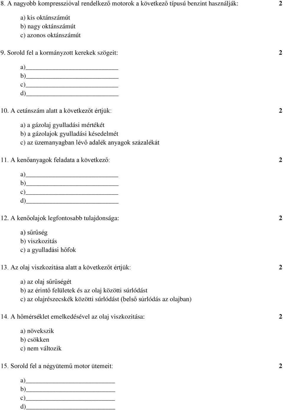 A cetánszám alatt a következőt értjük: 2 a) a gázolaj gyulladási mértékét b) a gázolajok gyulladási késedelmét c) az üzemanyagban lévő adalék anyagok százalékát 11.